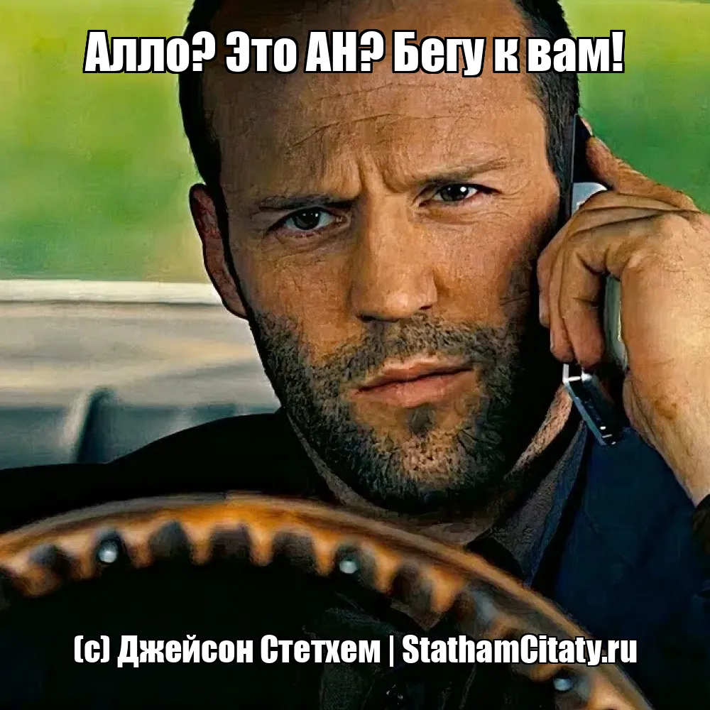 Алло? Это АН? Бегу к вам!  (с) Джейсон Стетхем
