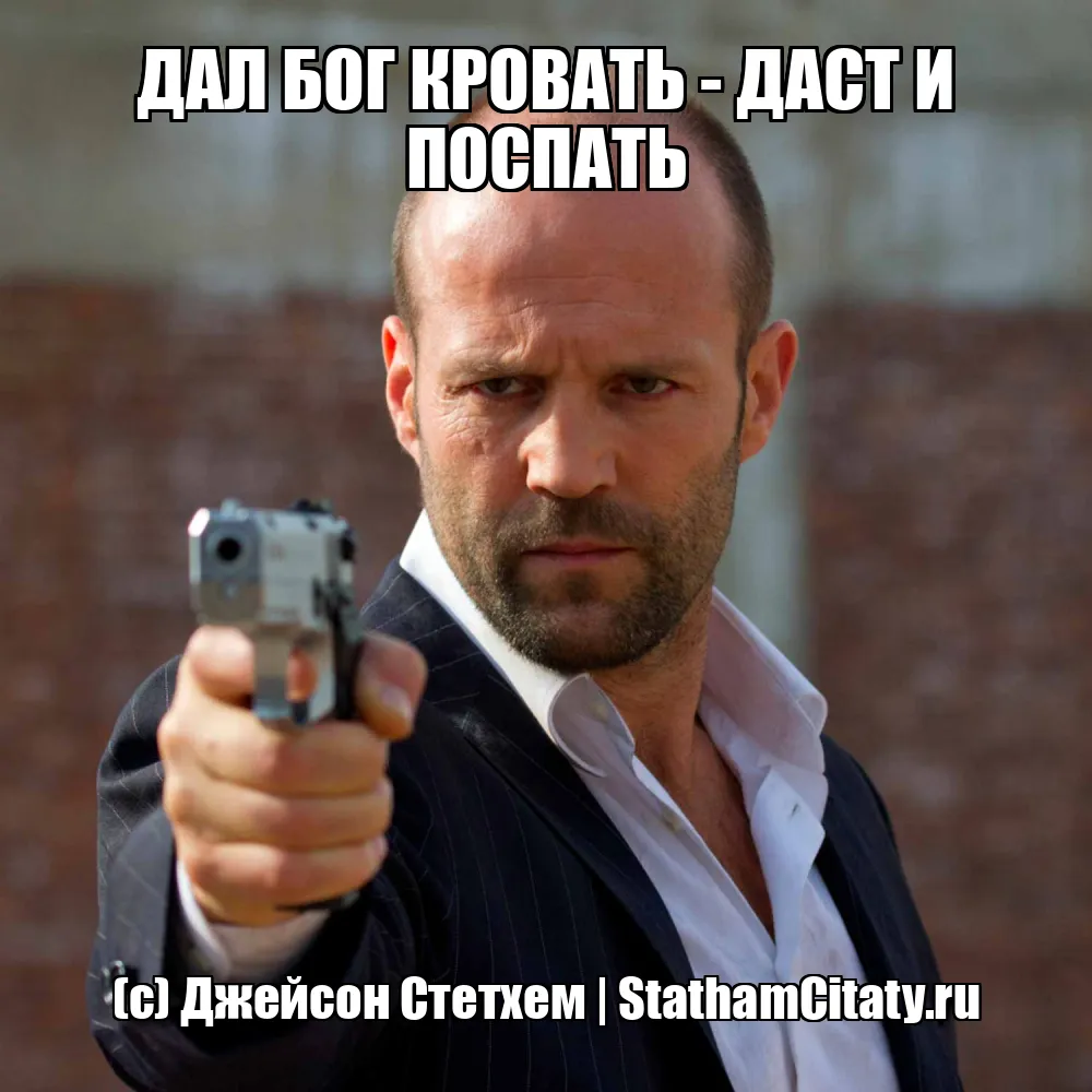 ДАЛ БОГ КРОВАТЬ - ДАСТ И ПОСПАТЬ  (с) Джейсон Стетхем