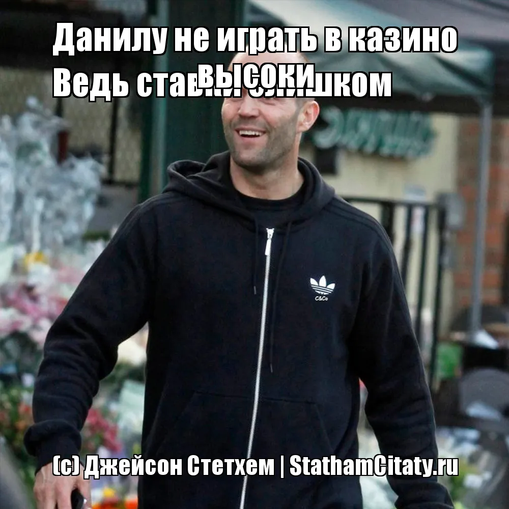Данилу не играть в казино
Ведь ставки слишком высоки  (с) Джейсон Стетхем