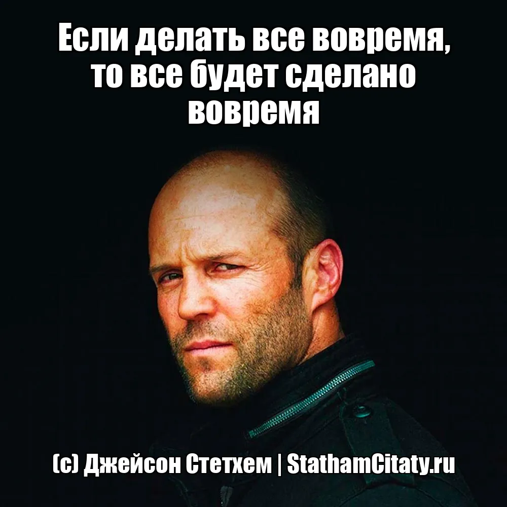 Если делать все вовремя, то все будет сделано вовремя  (с) Джейсон Стетхем