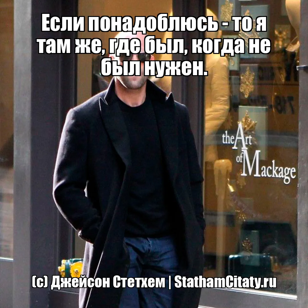 Если понадоблюсь - то я там же, где был, когда не был нужен.  (с) Джейсон Стетхем