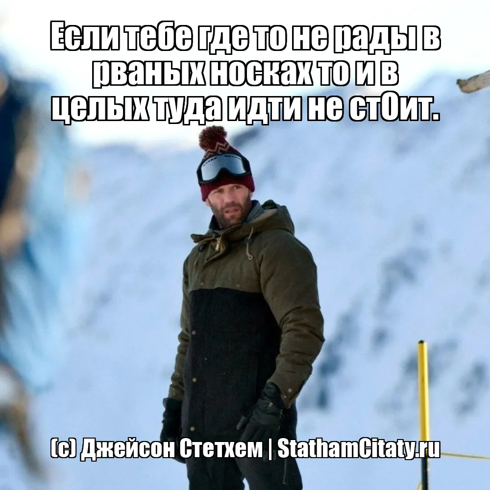 Если тебе где то не рады в рваных носках то и в целых туда идти не стОит.  (с) Джейсон Стетхем