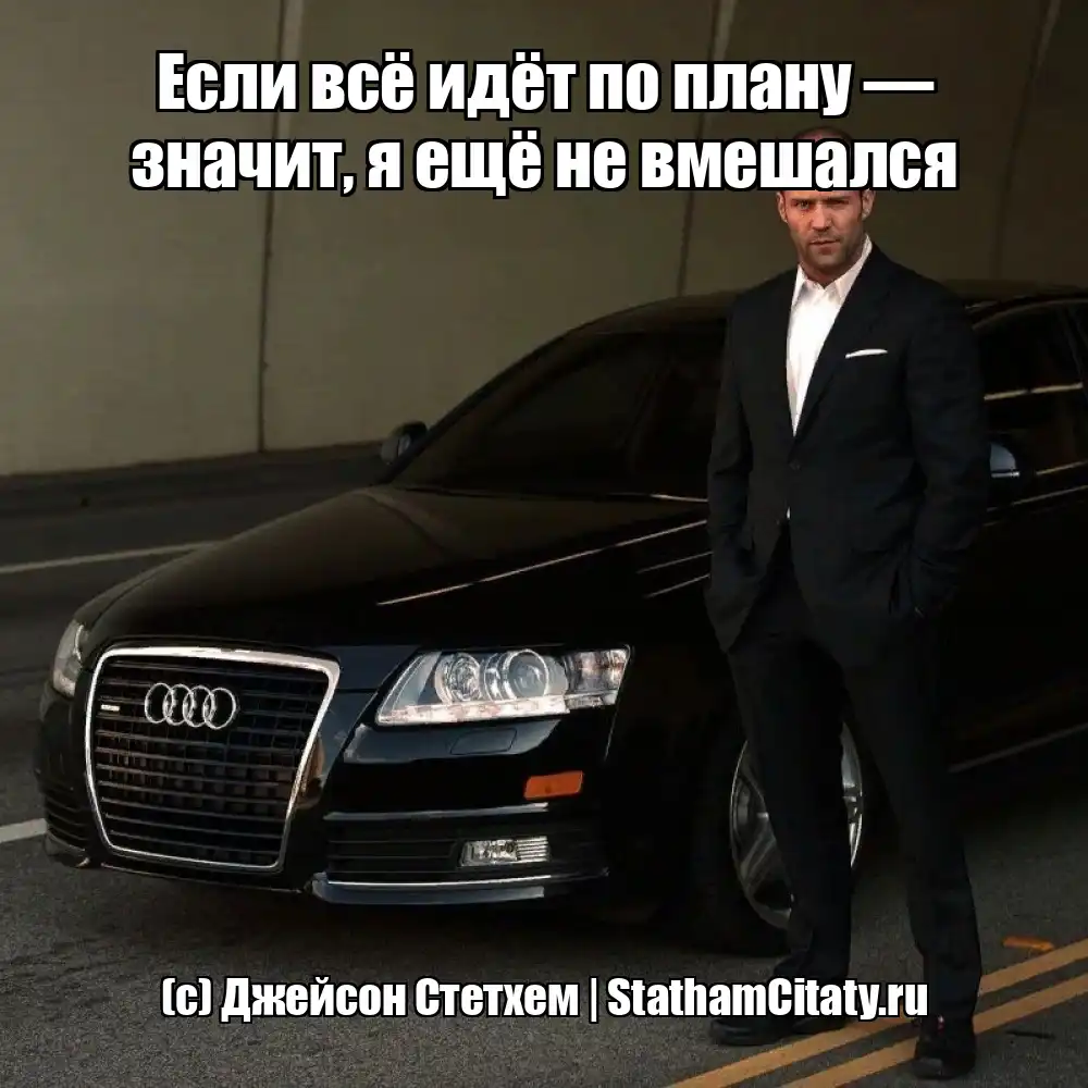 Если всё идёт по плану — значит, я ещё не вмешался  (с) Джейсон Стетхем