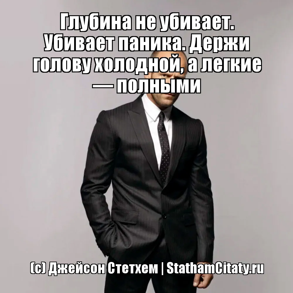 Глубина не убивает. Убивает паника. Держи голову холодной, а легкие — полными  (с) Джейсон Стетхем