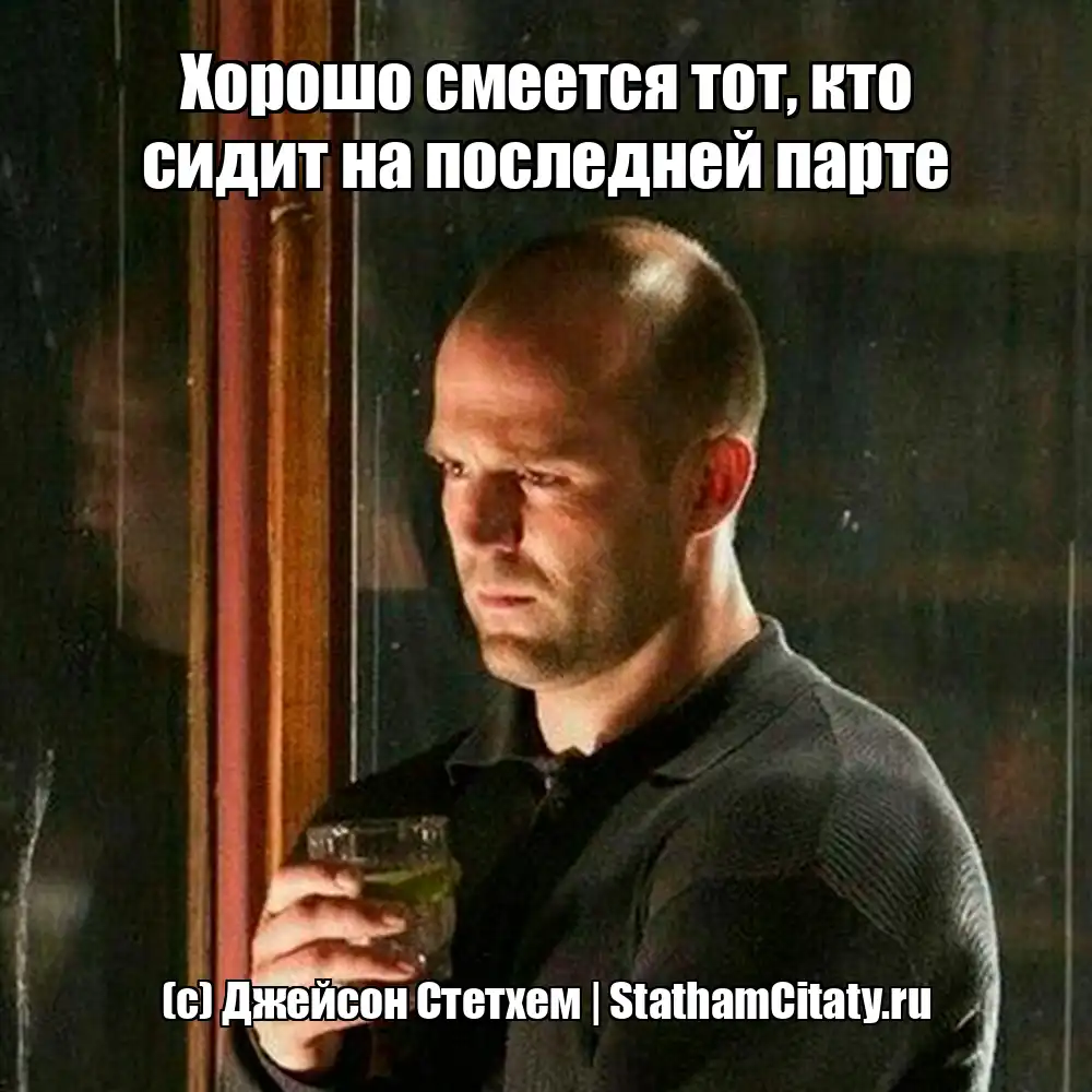 Хорошо смеется тот, кто сидит на последней парте  (с) Джейсон Стетхем