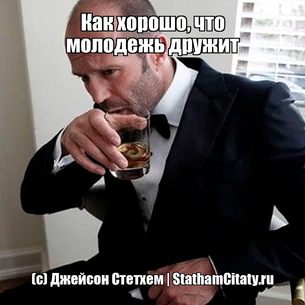 Как хорошо, что молодежь дружит  (с) Джейсон Стетхем