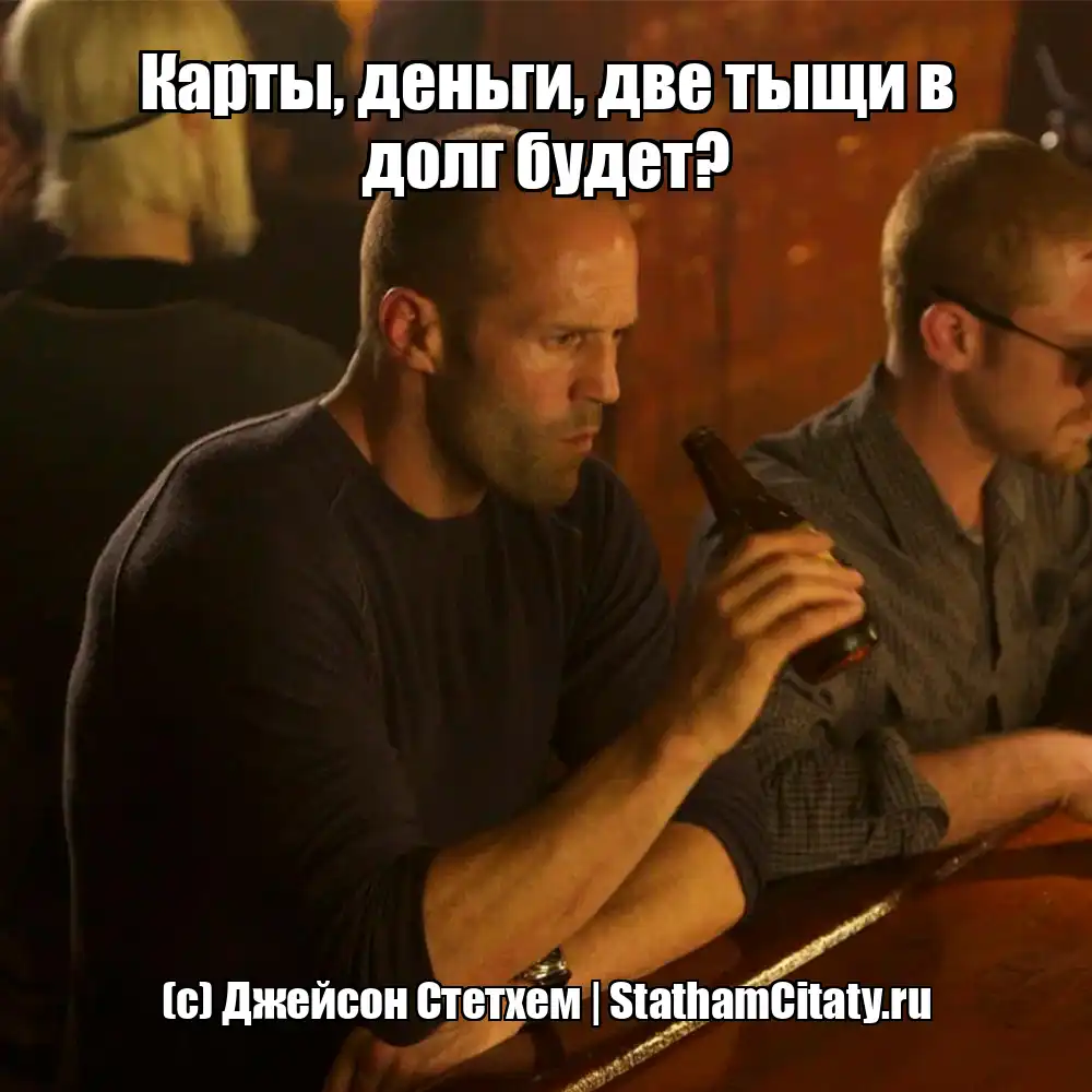 Карты, деньги, две тыщи в долг будет?  (с) Джейсон Стетхем