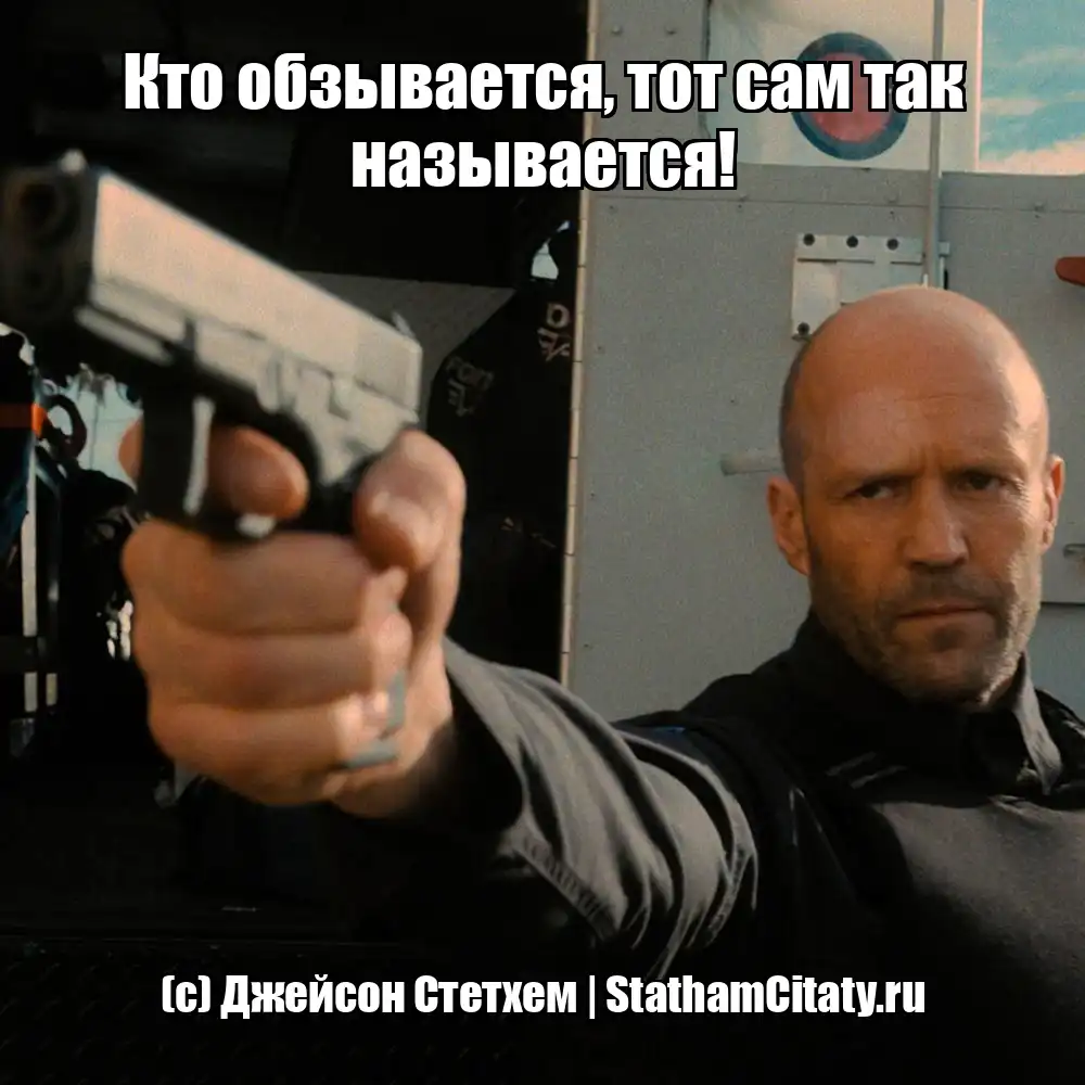 Кто обзывается, тот сам так называется!  (с) Джейсон Стетхем