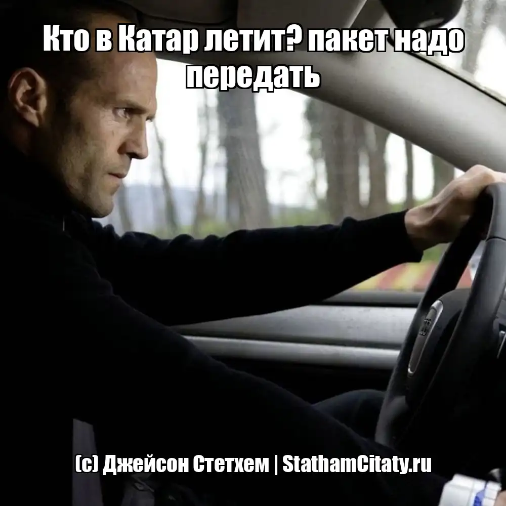 Кто в Катар летит? пакет надо передать  (с) Джейсон Стетхем