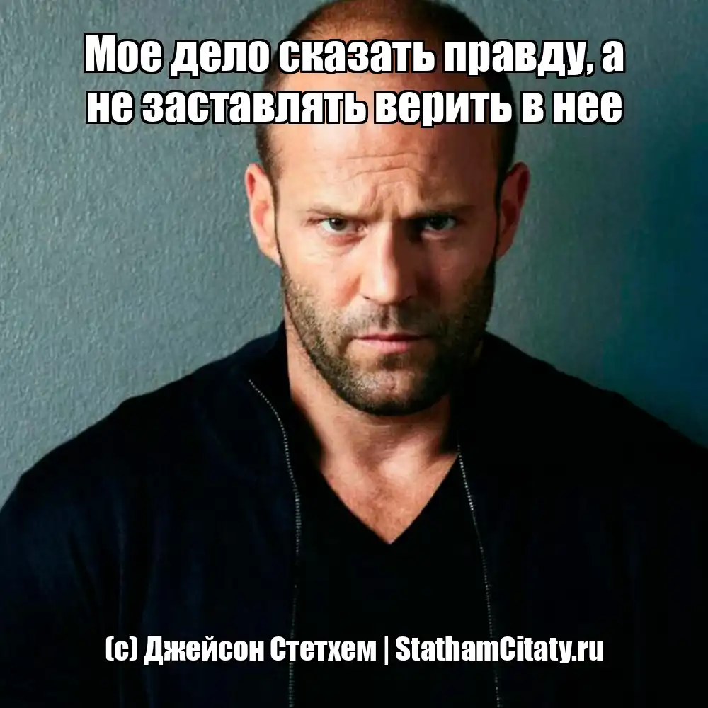 Мое дело сказать правду, а не заставлять верить в нее  (с) Джейсон Стетхем