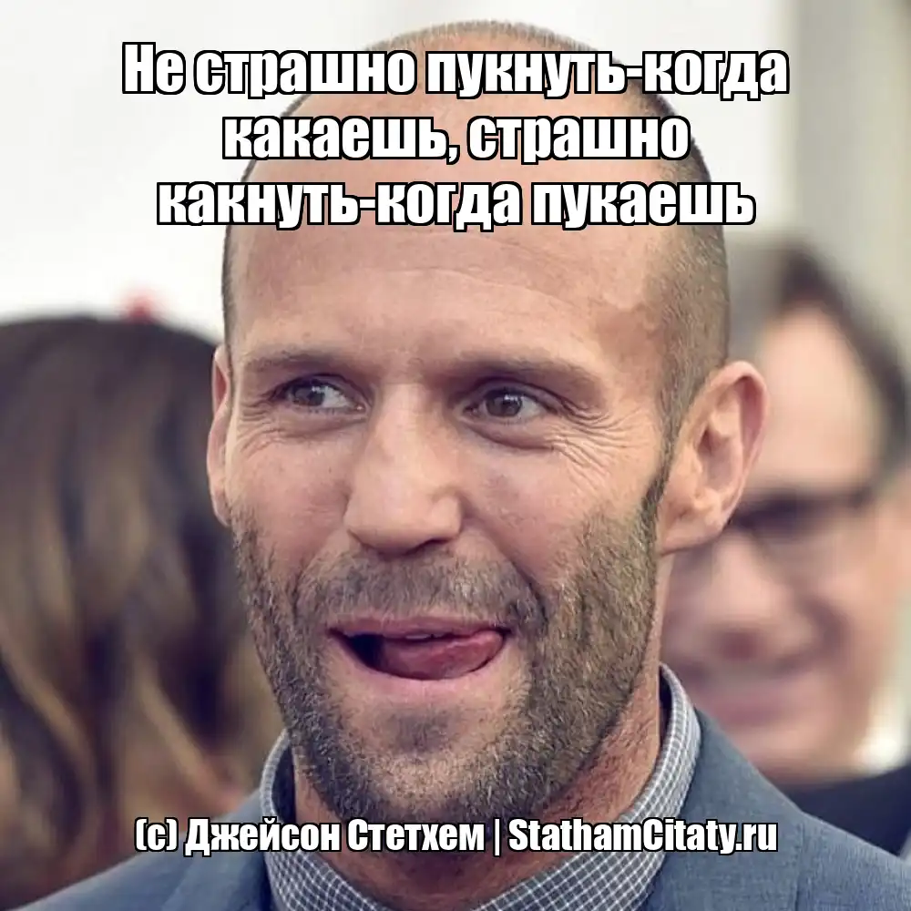Не страшно пукнуть-когда какаешь, страшно какнуть-когда пукаешь  (с) Джейсон Стетхем