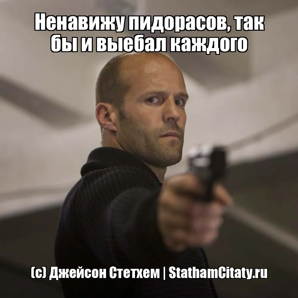 Ненавижу пидорасов, так бы и выебал каждого  (с) Джейсон Стетхем
