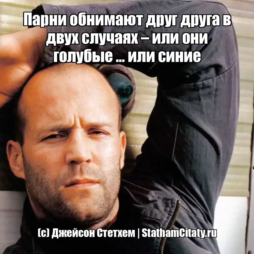 Парни обнимают друг друга в двух случаях – или они голубые … или синие  (с) Джейсон Стетхем