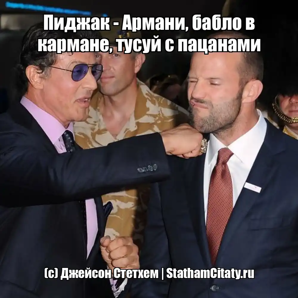 Пиджак - Армани, бабло в кармане, тусуй с пацанами  (с) Джейсон Стетхем