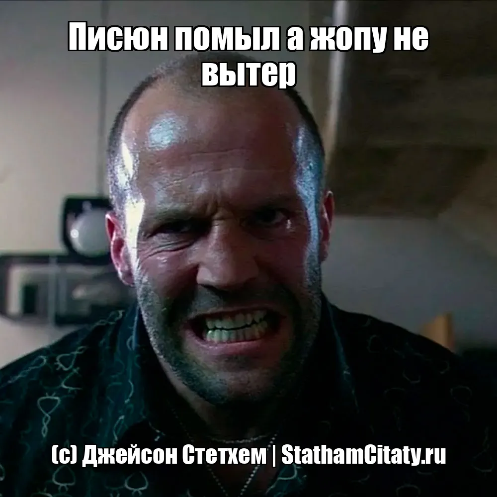 Писюн помыл а жопу не вытер  (с) Джейсон Стетхем