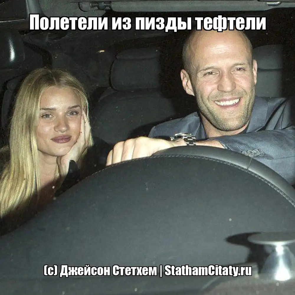 Полетели из пизды тефтели  (с) Джейсон Стетхем