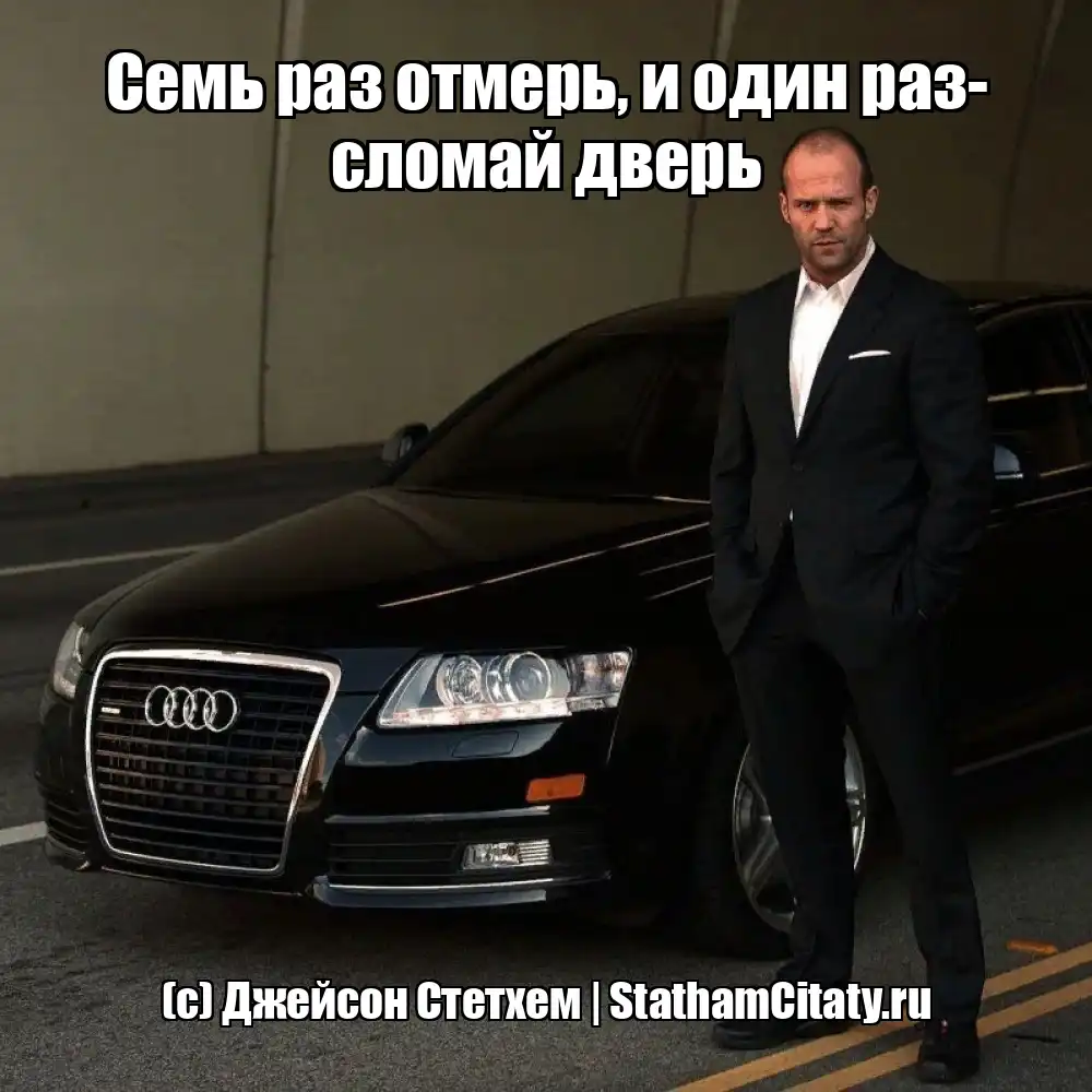 Семь раз отмерь, и один раз- сломай дверь  (с) Джейсон Стетхем