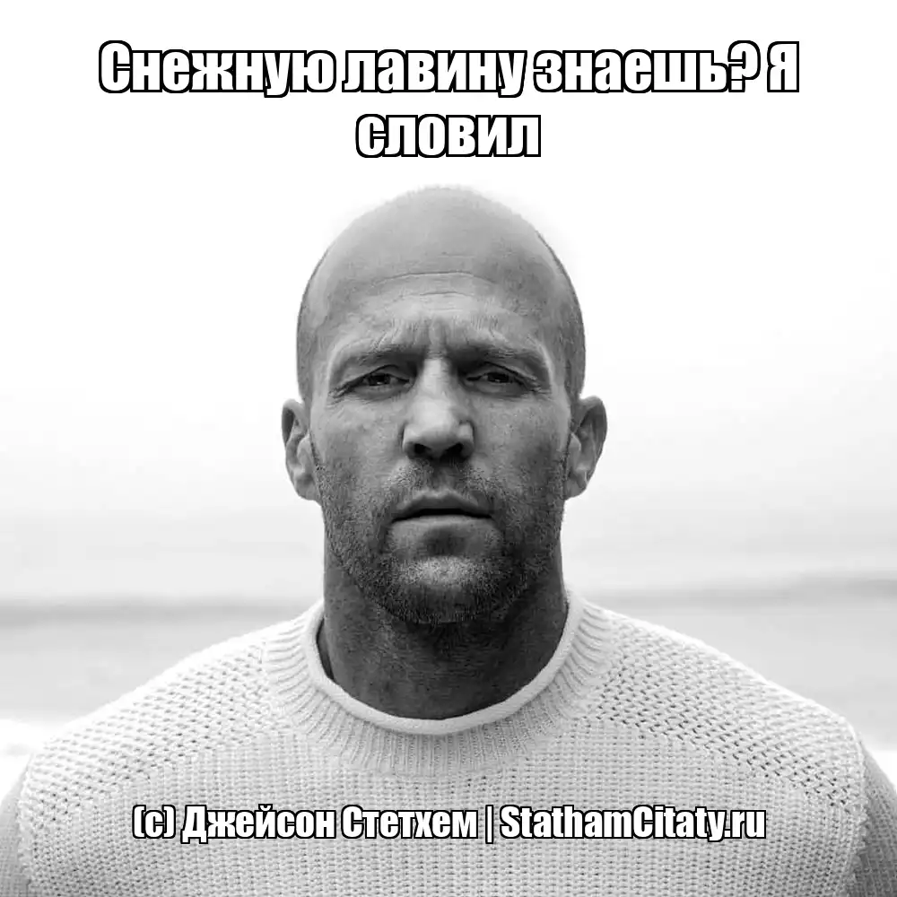 Снежную лавину знаешь? Я словил  (с) Джейсон Стетхем