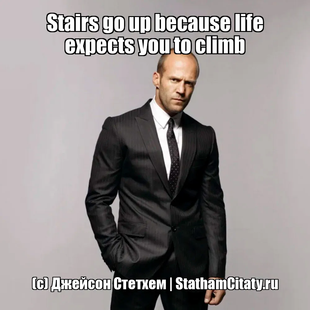Stairs go up because life expects you to climb  (с) Джейсон Стетхем