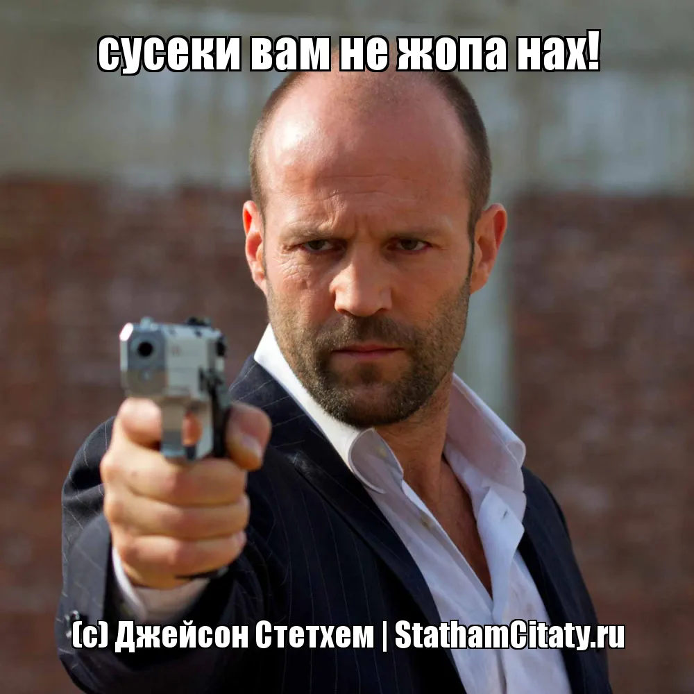сусеки вам не жопа нах!  (с) Джейсон Стетхем