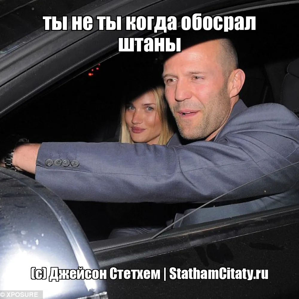 ты не ты когда обосрал штаны  (с) Джейсон Стетхем