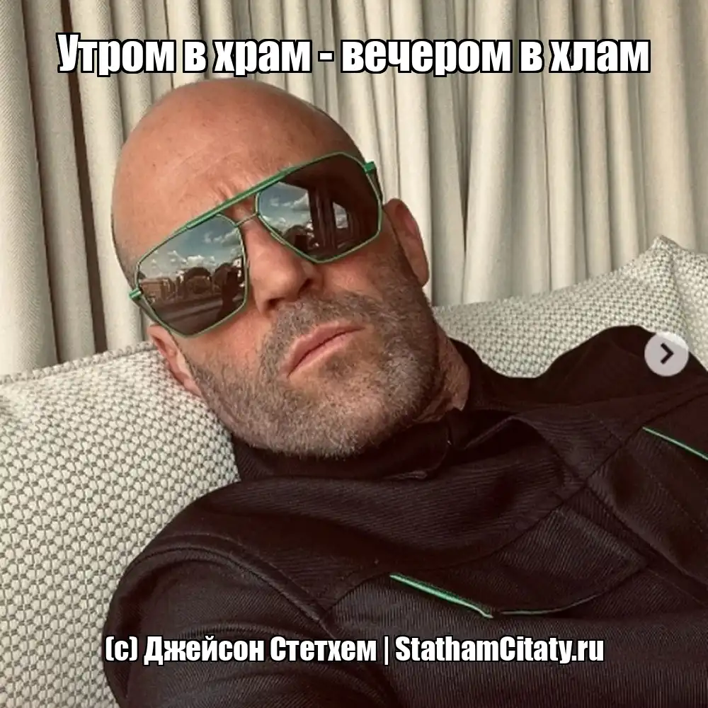 Утром в храм - вечером в хлам  (с) Джейсон Стетхем