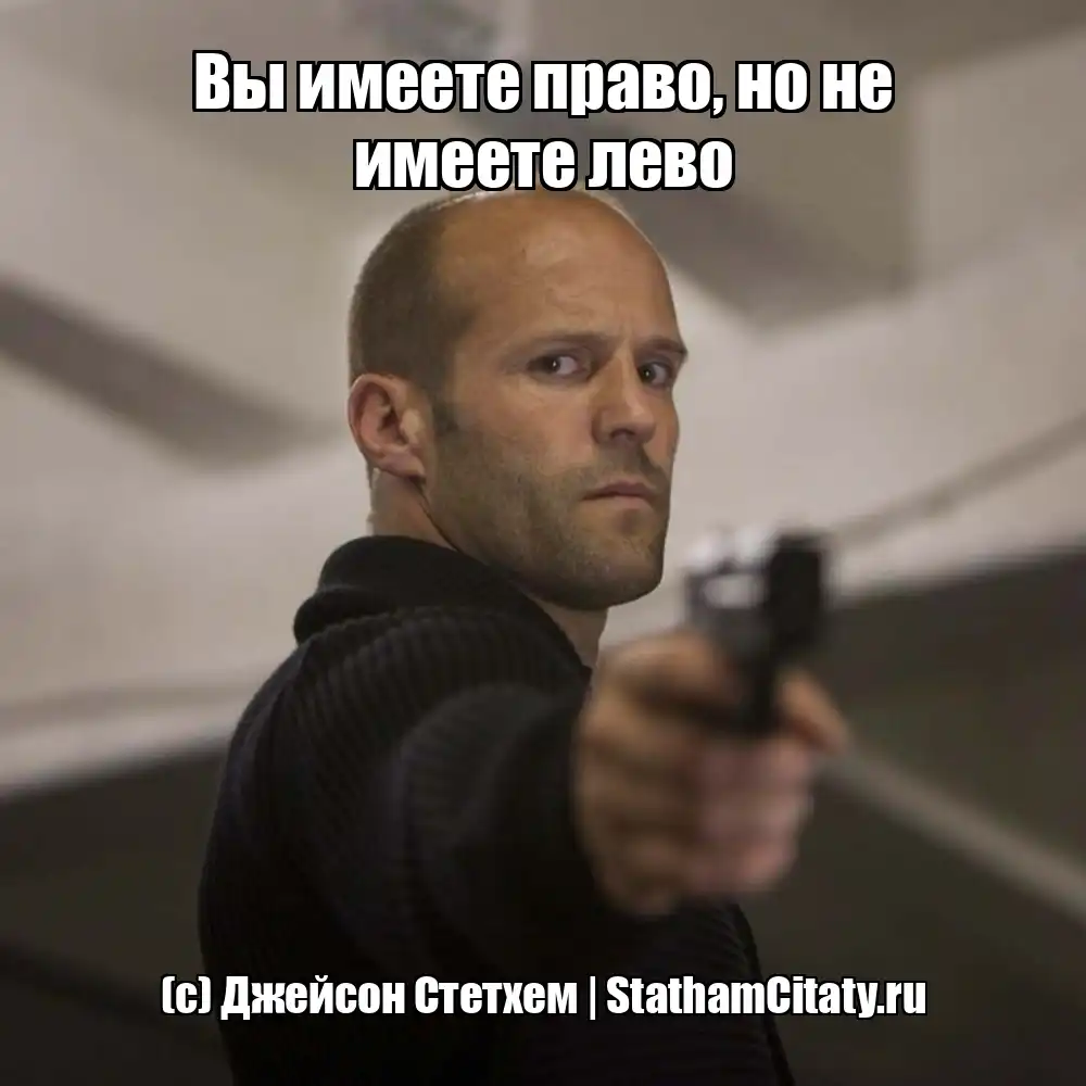 Вы имеете право, но не имеете лево  (с) Джейсон Стетхем