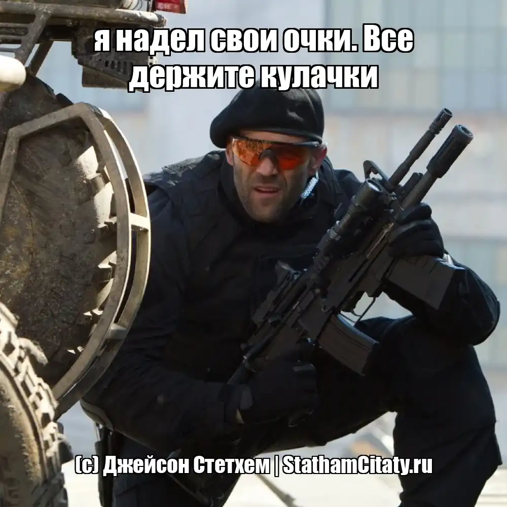 я надел свои очки. Все держите кулачки  (с) Джейсон Стетхем