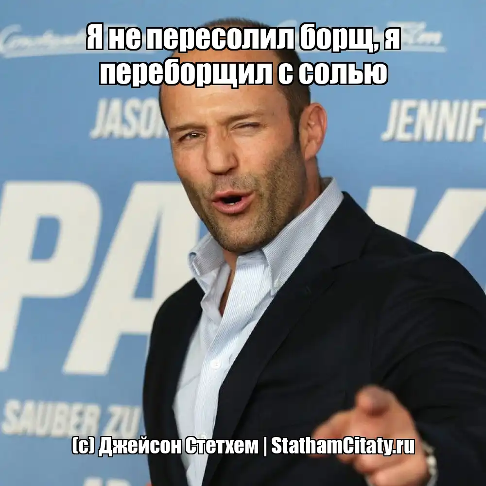 Я не пересолил борщ, я переборщил с солью  (с) Джейсон Стетхем