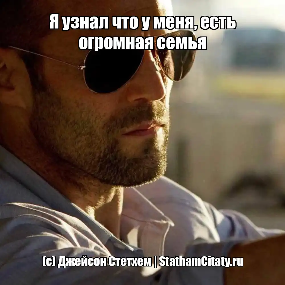Я узнал что у меня, есть огромная семья  (с) Джейсон Стетхем