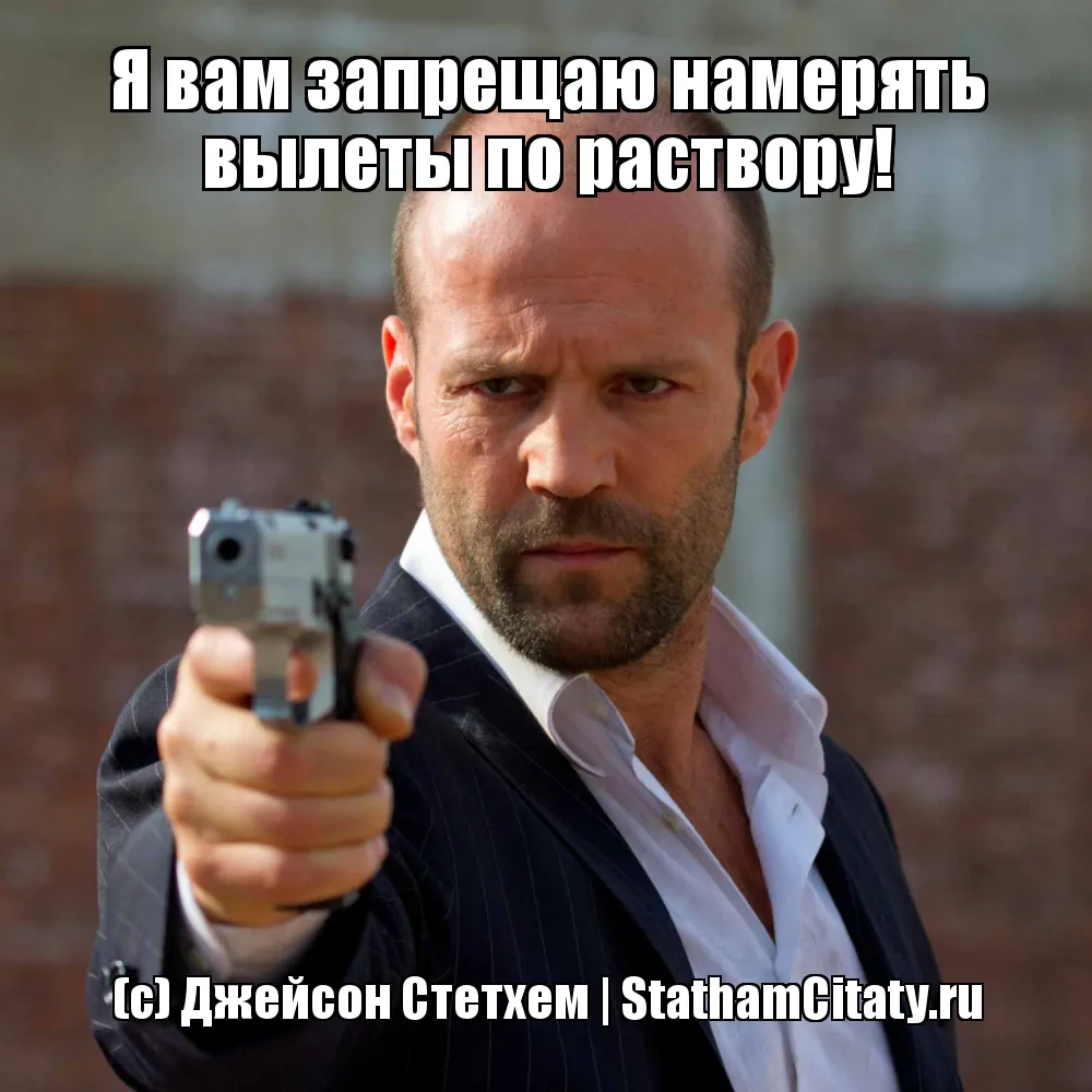Я вам запрещаю намерять вылеты по раствору!  (с) Джейсон Стетхем