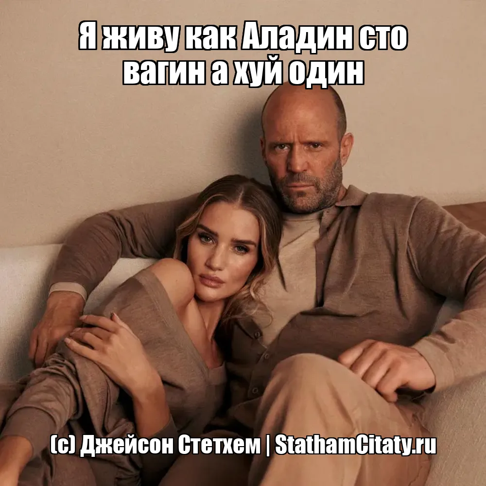 Я живу как Аладин сто вагин а хуй один  (с) Джейсон Стетхем
