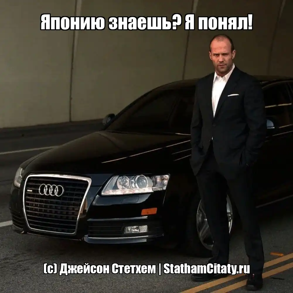 Японию знаешь? Я понял!  (с) Джейсон Стетхем