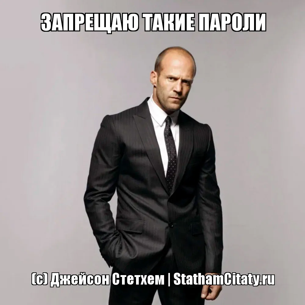 ЗАПРЕЩАЮ ТАКИЕ ПАРОЛИ  (с) Джейсон Стетхем